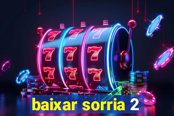 baixar sorria 2